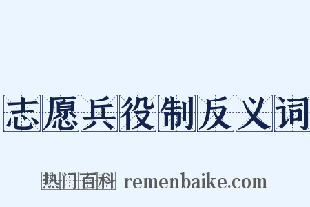 志愿兵役制反义词是什么意思的图片